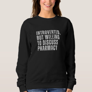 Introverted But Willing to Discuss Pharmacy Introv Sweatshirt