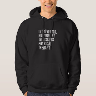 Introverted But Willing to Discuss Physical Therap Hoodie