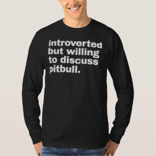 Introverted But Willing To Discuss Pitbull Funny P T-Shirt