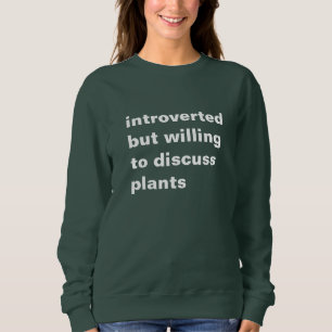 introverted but willing to discuss plants sweatshirt