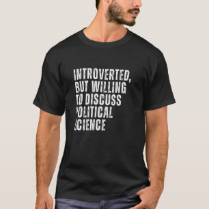 Introverted But Willing to Discuss Political Scien T-Shirt