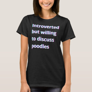 Introverted But Willing To Discuss Poodles T-Shirt