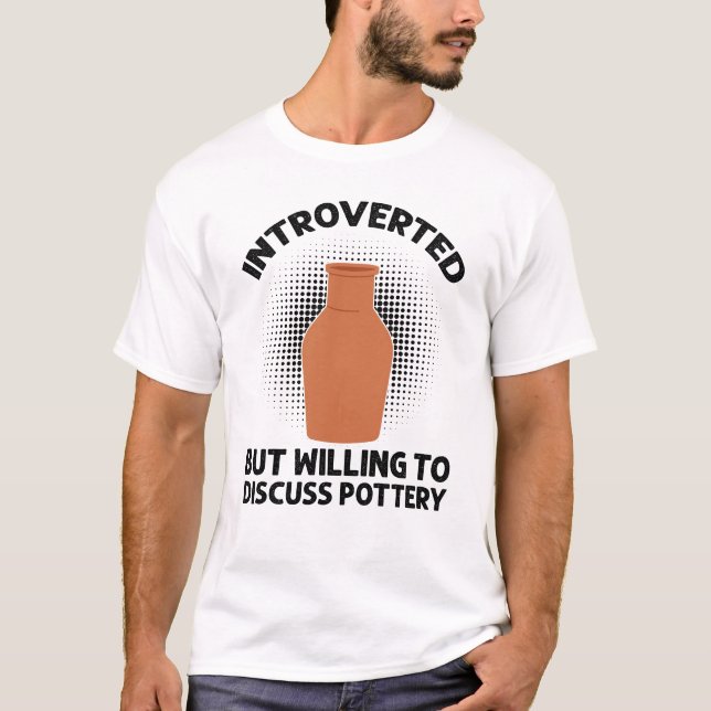 introverted but willing to discuss pottery  T-Shirt (Front)