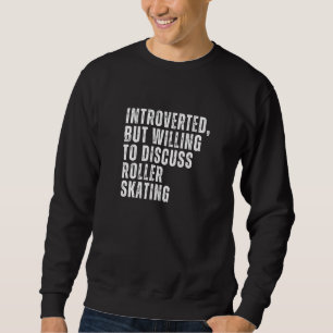 Introverted But Willing to Discuss Roller Skating  Sweatshirt