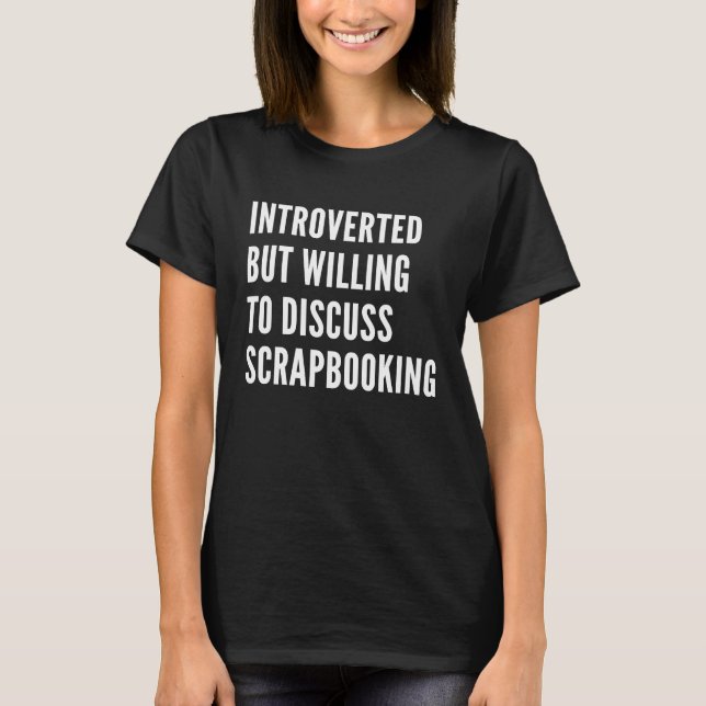 Introverted But Willing To Discuss Scrapbooking T-Shirt (Front)