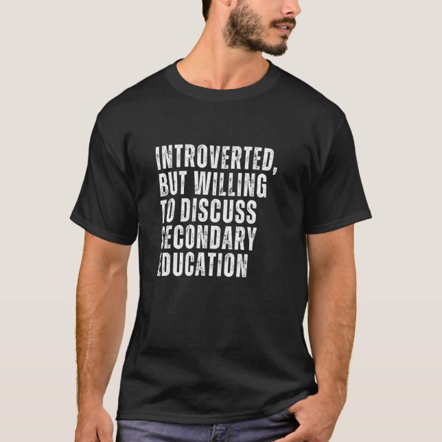 Introverted But Willing to Discuss Secondary Educa T-Shirt (Front)