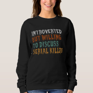 Introverted But Willing To Discuss Serial Killers Sweatshirt