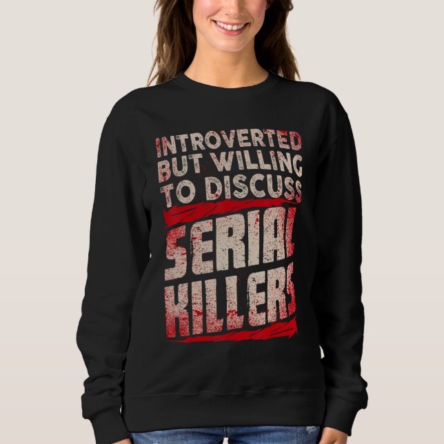 Introverted But Willing To Discuss Serial Killers Sweatshirt (Front)