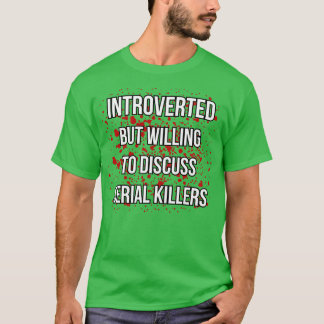 Introverted But Willing To Discuss Serial Killers T-Shirt