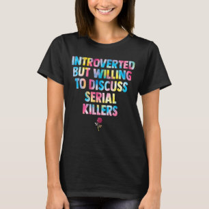 introverted but willing to discuss serial killers  T-Shirt