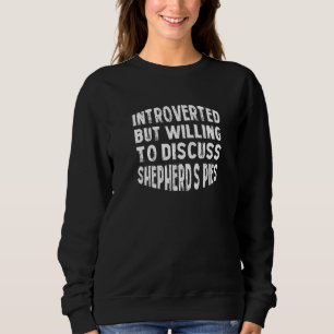 Introverted But Willing To Discuss Shepherds Pie A Sweatshirt