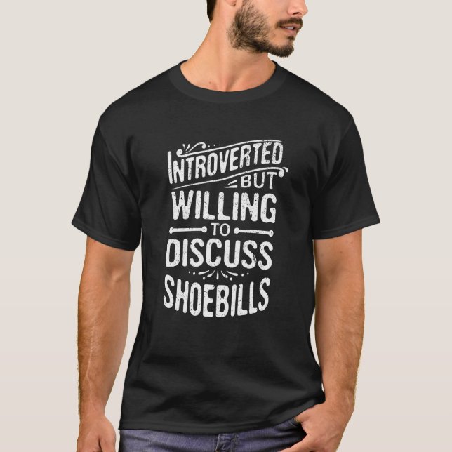 Introverted But Willing To Discuss Shoebills T-Shirt (Front)
