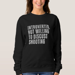 Introverted But Willing to Discuss Shooting Introv Sweatshirt