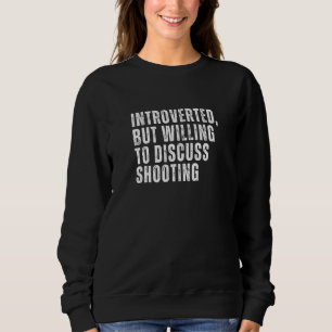 Introverted But Willing to Discuss Shooting Introv Sweatshirt