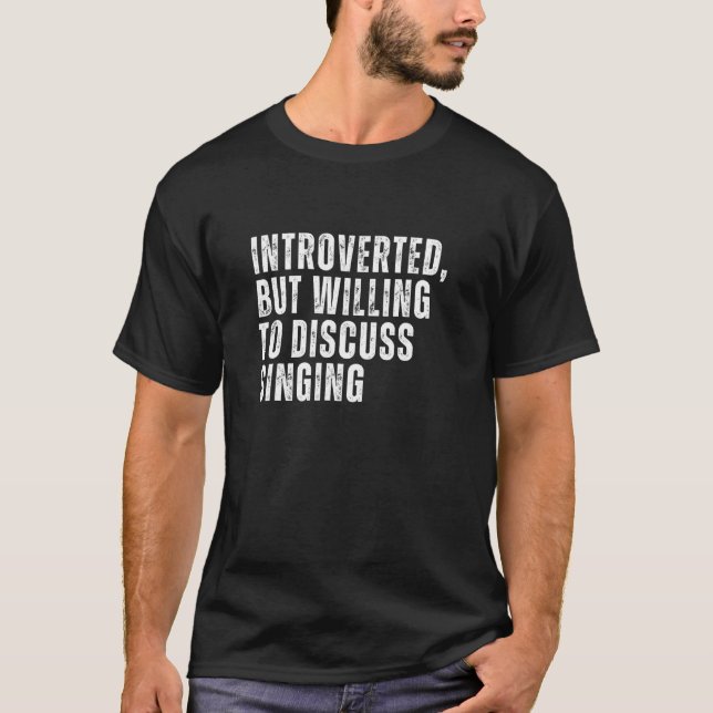 Introverted But Willing to Discuss Singing Introve T-Shirt (Front)
