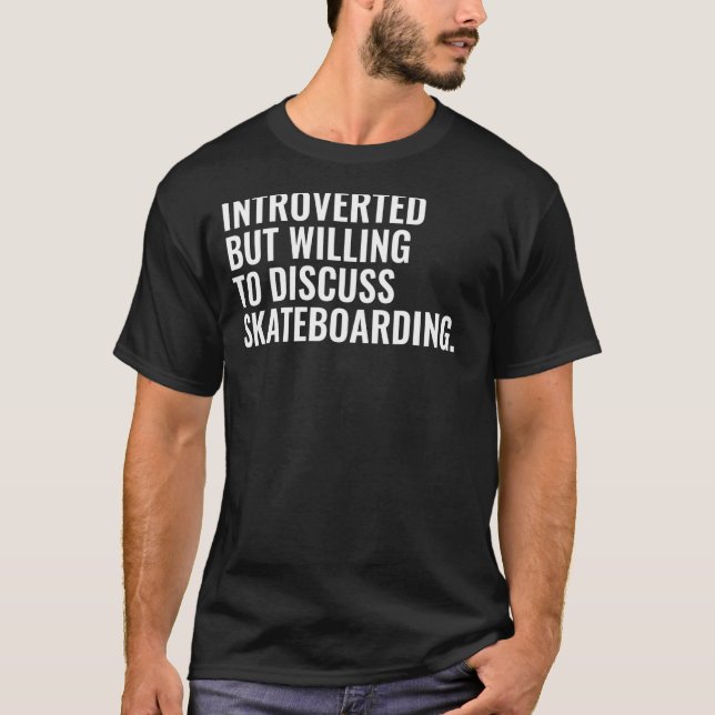Introverted But Willing To Discuss Skateboarding T-Shirt (Front)