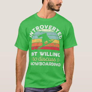 Introverted but willing to discuss Snowboarding T-Shirt