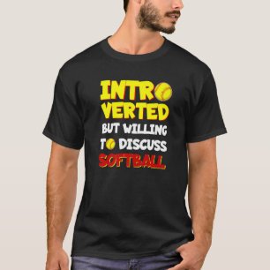 Introverted but willing to discuss Softball   T-Shirt