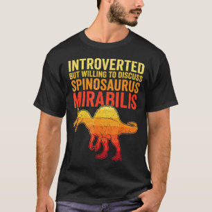 Introverted but willing to discuss spinosaurus T-Shirt