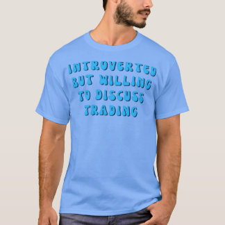 Introverted But Willing To discuss Trading 4 T-Shirt