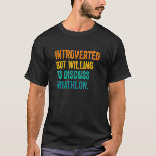 Introverted But Willing To Discuss Triathlon Runni T-Shirt