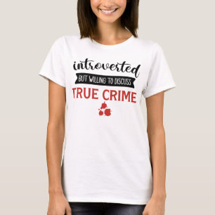 Introverted but willing to discuss true crime T-Shirt