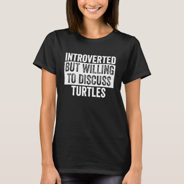Introverted But Willing To Discuss Turtles  Introv T-Shirt (Front)