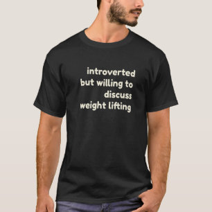 Introverted But Willing to Discuss Weight Lifting T-Shirt