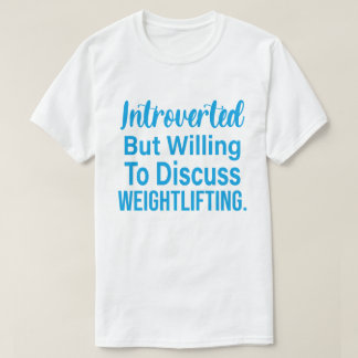 Introverted But Willing To Discuss Weightlifting T-Shirt