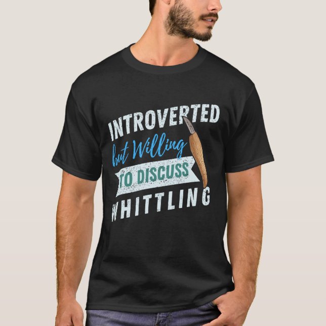 Introverted but willing to discuss Whittling T-Shirt (Front)