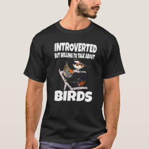 Introverted But Willing To Talk About Birds Birdin T-Shirt