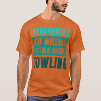 Introverted but willing to talk about Bowling T T-Shirt
