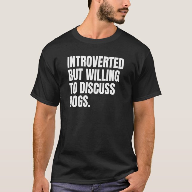 Introverted Introvert But Willing To Discuss Dogs T-Shirt (Front)