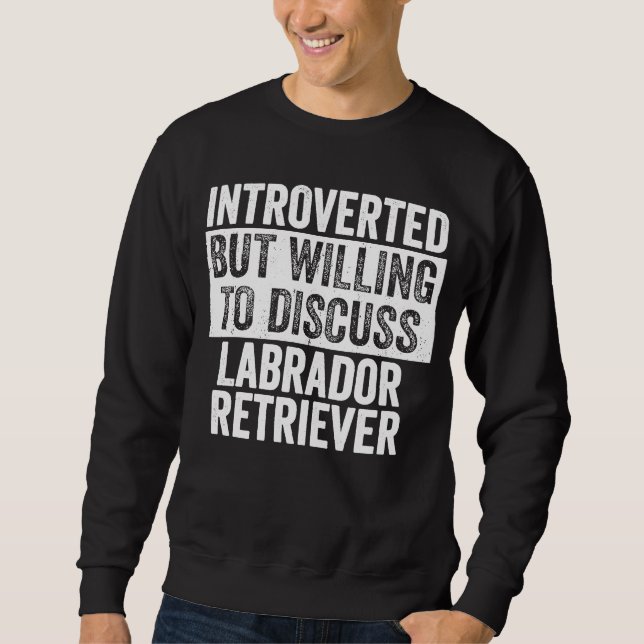 Introverted Willing To Discuss Labrador Retriever  Sweatshirt (Front)