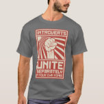 Introverts Unite Separately In Your Own Homes T-Shirt<br><div class="desc">Introverts,  UNITE!  Er... separately.  In your own homes.  It's probably difficult to rallly the misanthropic and/or agoraphobic masses even with the most effective propaganda.</div>