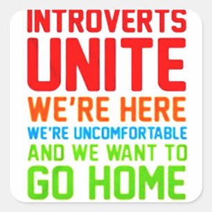 INTROVERTS UNITE WE'RE HERE WE'RE UNCOMFORTABLE... SQUARE STICKER