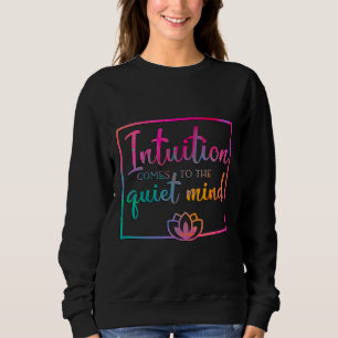 Intuition Comes To The Quiet Mind Sweatshirt