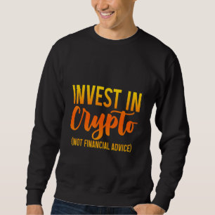 Invest In Crypto Not Financial Advice Sweatshirt