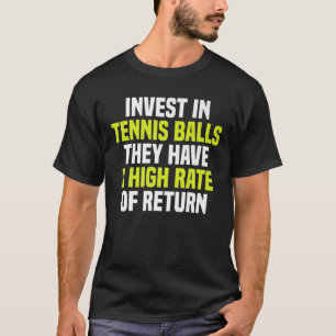 Invest In Tennis Balls They Have A High Rate Of Re T-Shirt