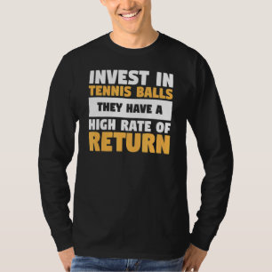 Invest In Tennis Balls They Have A High Rate Of Re T-Shirt