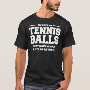 Invest In Tennis Balls They Have A High Rate Of Re T-Shirt