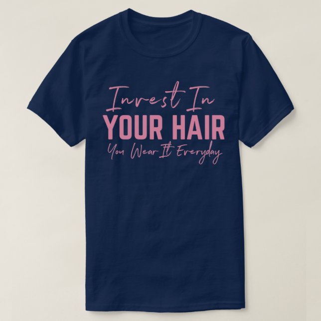 Invest in your hair you wear it everyday 3 T-Shirt (Design Front)