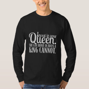 Invest In Your Queen She Can Make Moves Your King T-Shirt