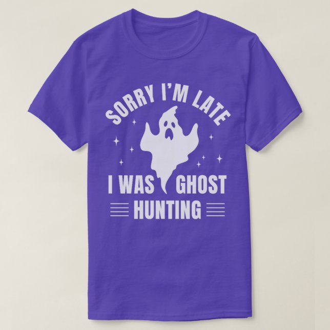 Investigator Sorry I was Late I Was Ghost Hunting T-Shirt (Design Front)