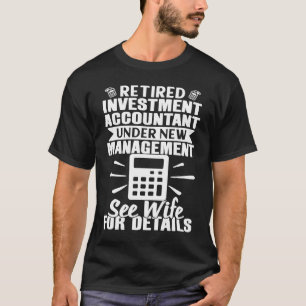 Investment Accountant Retired See Wife For Details T-Shirt