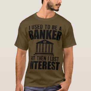 Investment banker I used to be a banker but I lost T-Shirt