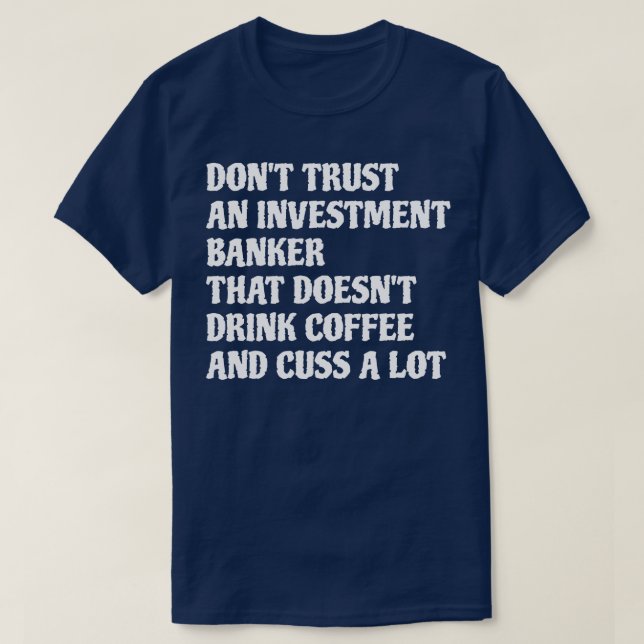 Investment Banker That Drink Coffee Cuss A Lot 1 T-Shirt (Design Front)