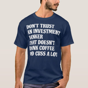 Investment Banker That Drink Coffee Cuss A Lot 1 T-Shirt