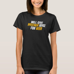 Investor Will Give Investment Advice For Beer T-Shirt
