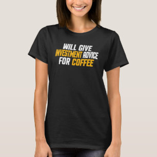 Investor Will Give Investment Advice For Coffee T-Shirt